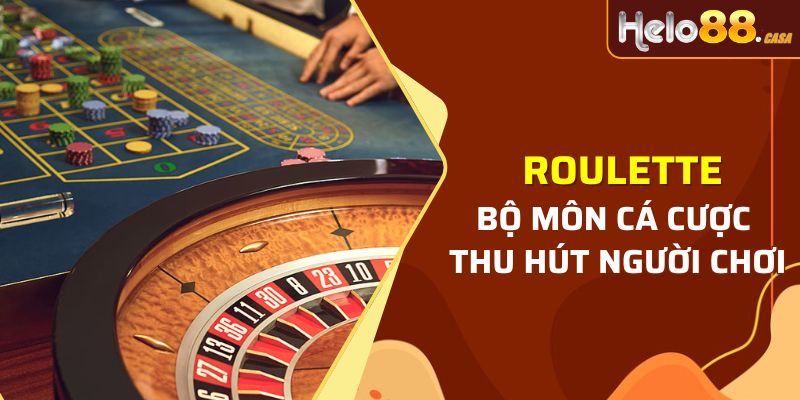 Roulette - bộ môn cá cược thu hút người chơi