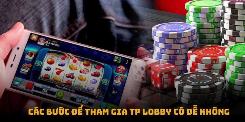 Các bước để tham gia TP Lobby có dễ không